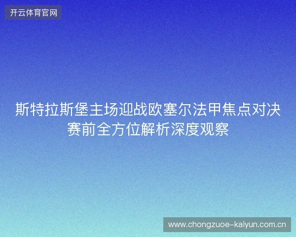 斯特拉斯堡主场迎战欧塞尔法甲焦点对决赛前全方位解析深度观察 斯特拉斯堡主场迎战欧塞尔法甲焦点对决赛前全方位解析深度观察