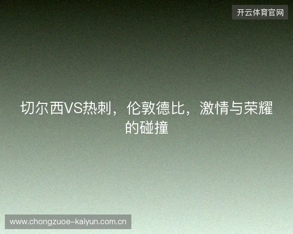 切尔西VS热刺，伦敦德比，激情与荣耀的碰撞